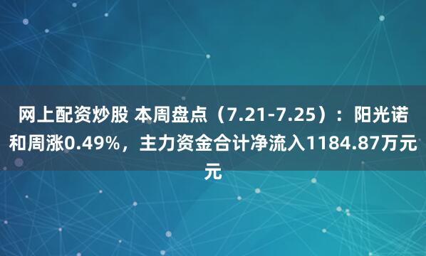 网上配资炒股 本周盘点（7.21-7.25）：阳光诺和周涨0.49%，主力资金合计净流入1184.87万元